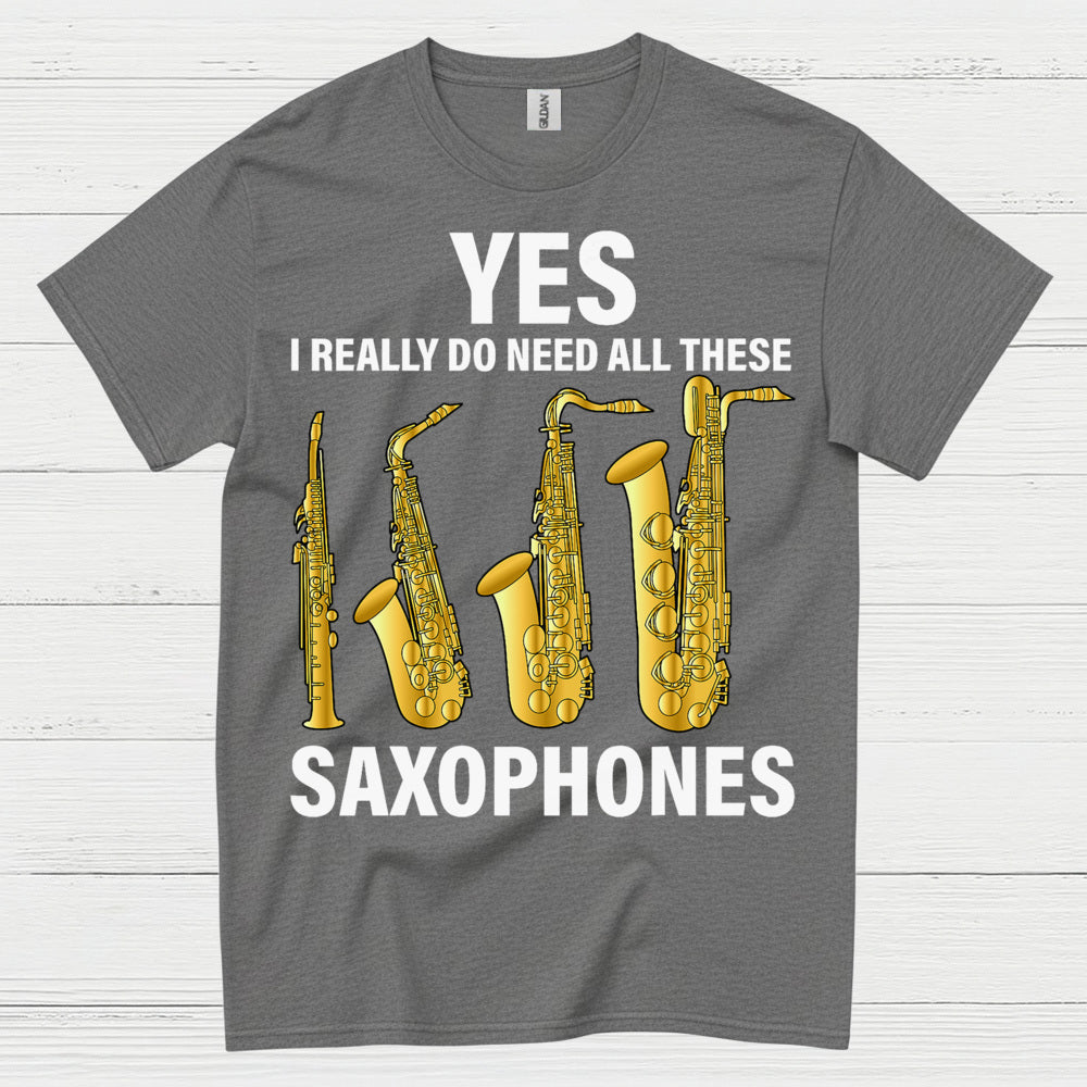 Yes I Really Need All These Saxophones T Shirt