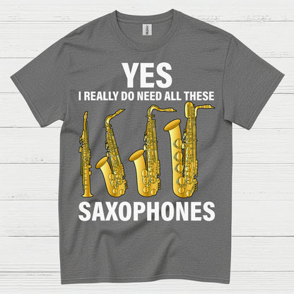 Yes I Really Need All These Saxophones T Shirt