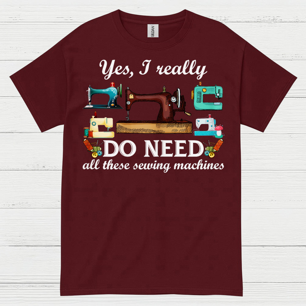 Yes I Really Do Need Sewing Machines T Shirt