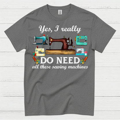 Yes I Really Do Need Sewing Machines T Shirt