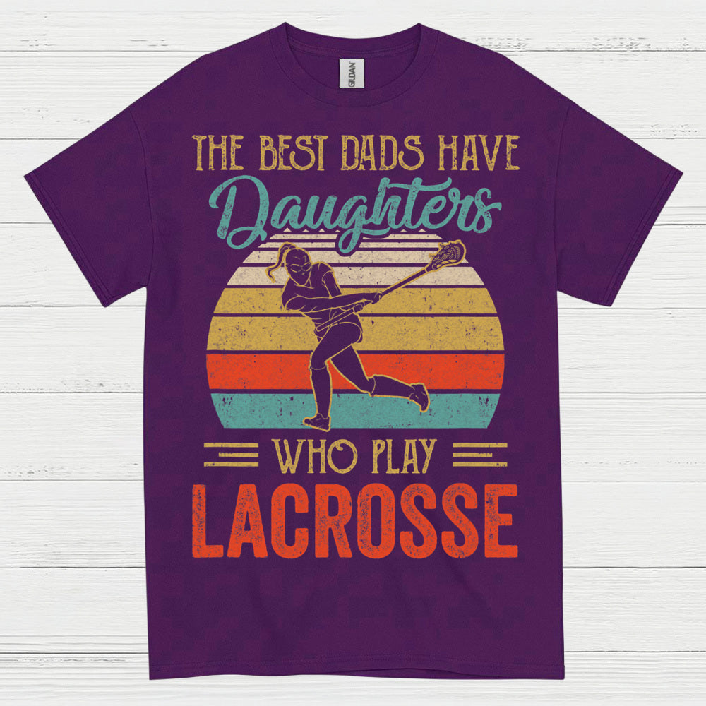 The Best Dads Have Daughters Who Play Lacrosse T Shirt