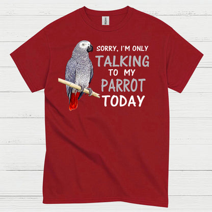 Sorry I’m Only Talking To My Parrot T Shirt