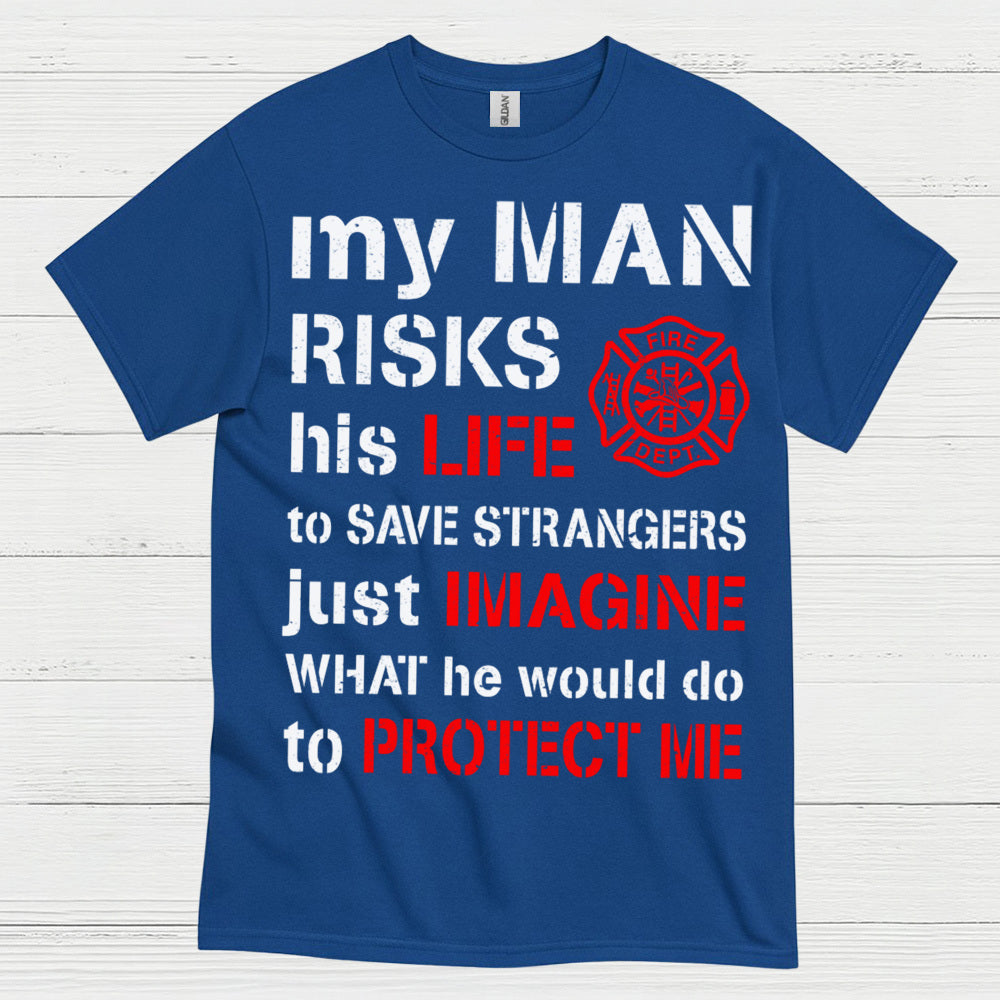My Man Risks His Life Firefighter T Shirt