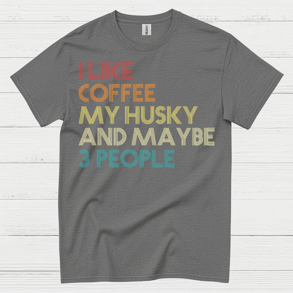 I Like Coffee My Husky And Maybe Quote T Shirt