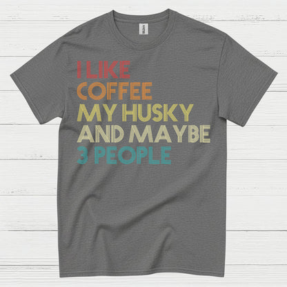 I Like Coffee My Husky And Maybe Quote T Shirt