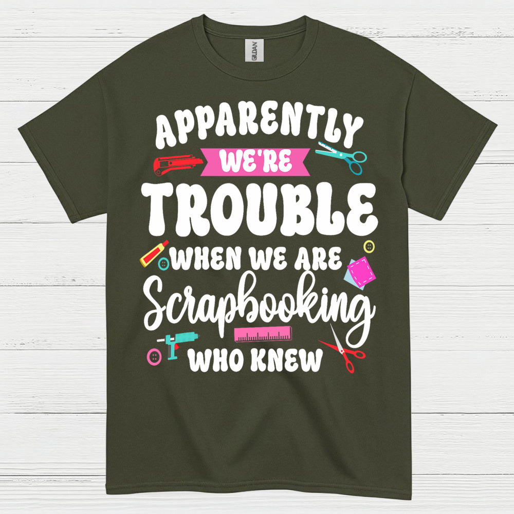 Apparently We're Trouble Scrapbooking Humor T Shirt