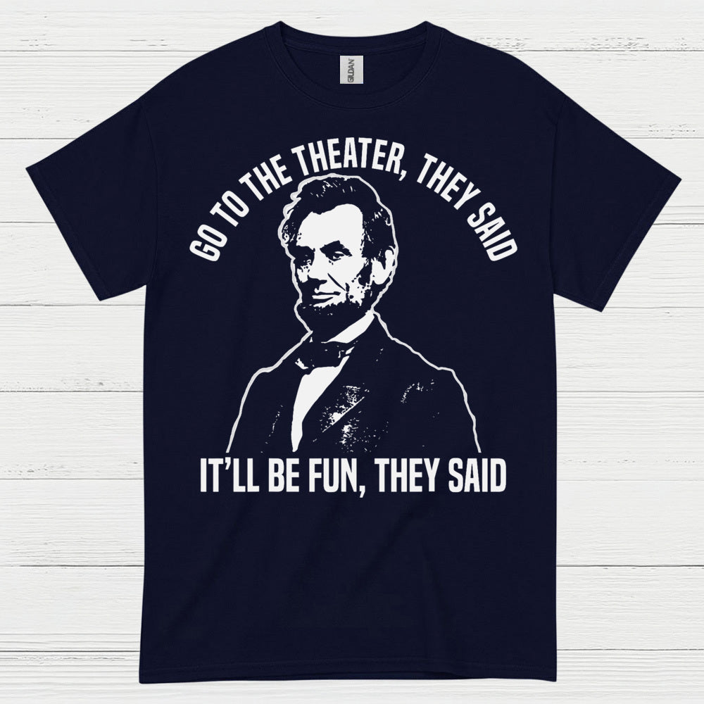Go To The Theater They Said T Shirt