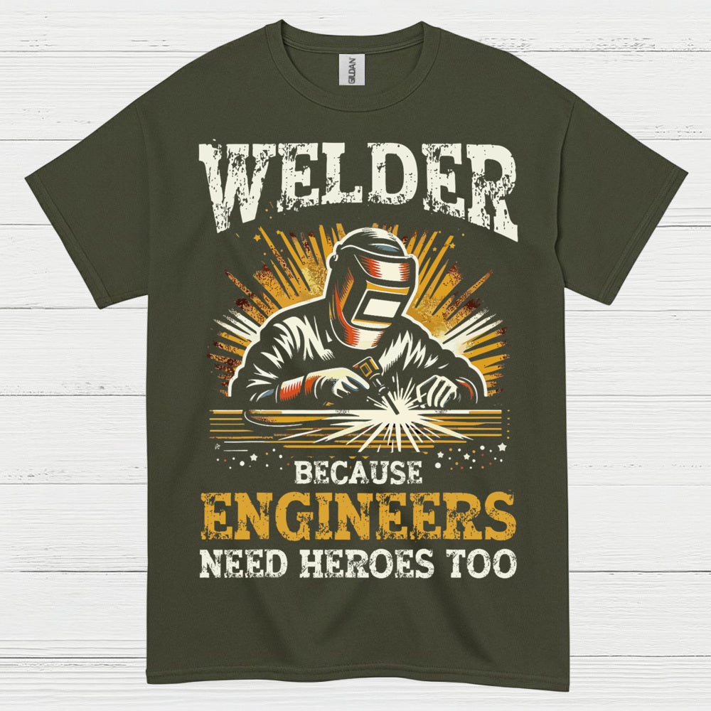 Welder Because Engineers Need Heroes Too T Shirt
