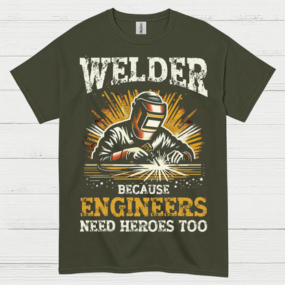 Welder Because Engineers Need Heroes Too T Shirt