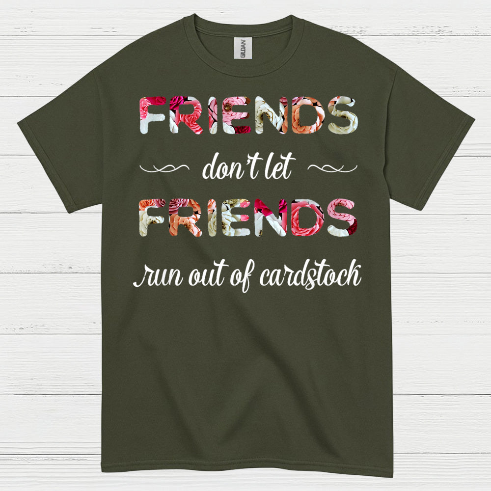 Friends Don’t Let Friends Run Out Of Cardstock T Shirt