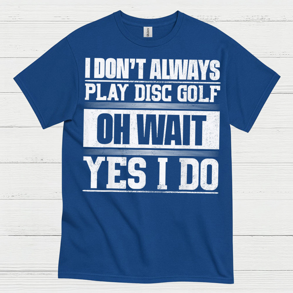 I Don’t Always Play Disc Golf T Shirt