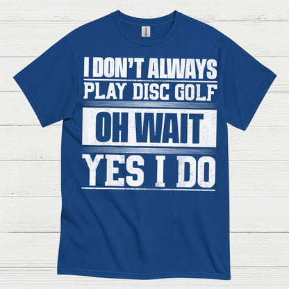 I Don’t Always Play Disc Golf T Shirt