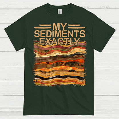 My Sediments Exactly Geology T Shirt