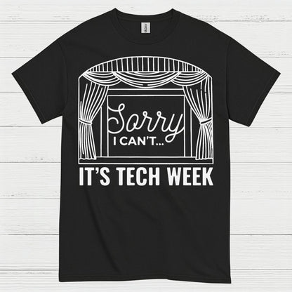 Sorry I Can’t It’s Tech Week Theatre T Shirt