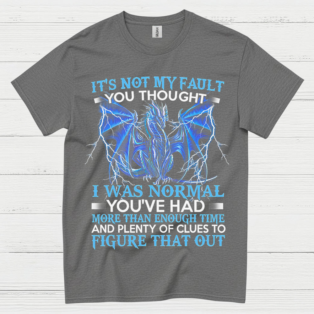 Not My Fault You Thought I Was Normal Dragon T Shirt
