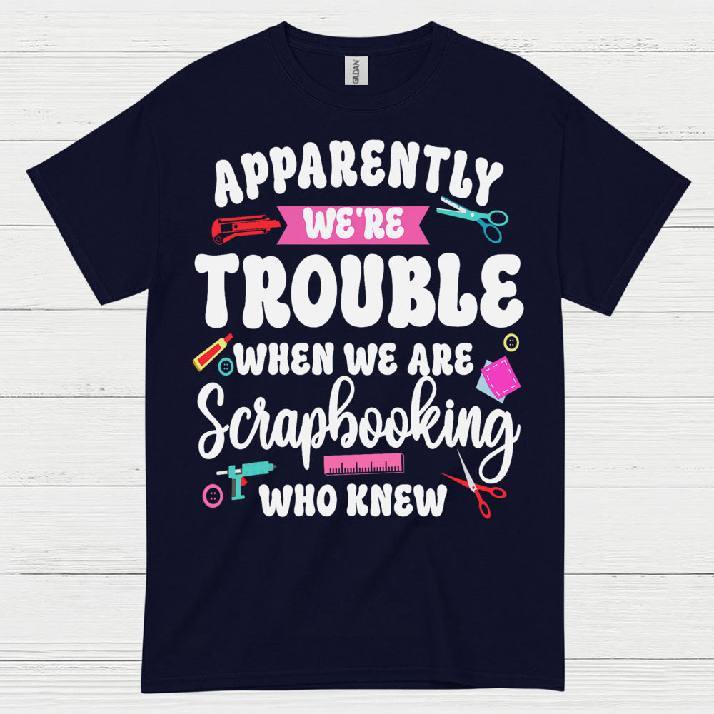 Apparently We're Trouble Scrapbooking Humor T Shirt