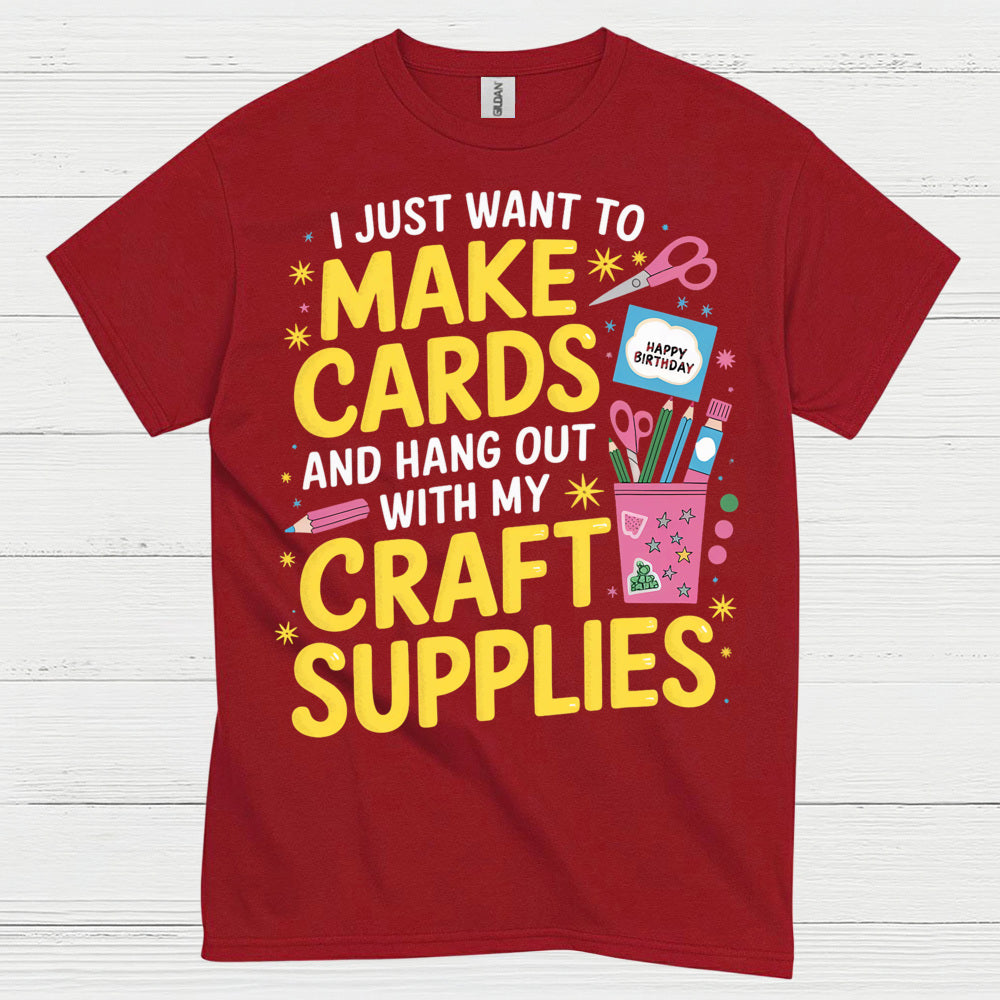 I Just Want To Make Cards Craft Supplies T Shirt