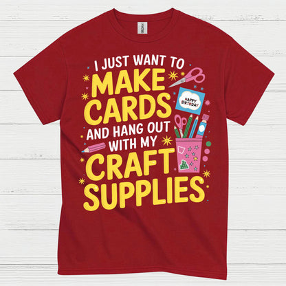 I Just Want To Make Cards Craft Supplies T Shirt