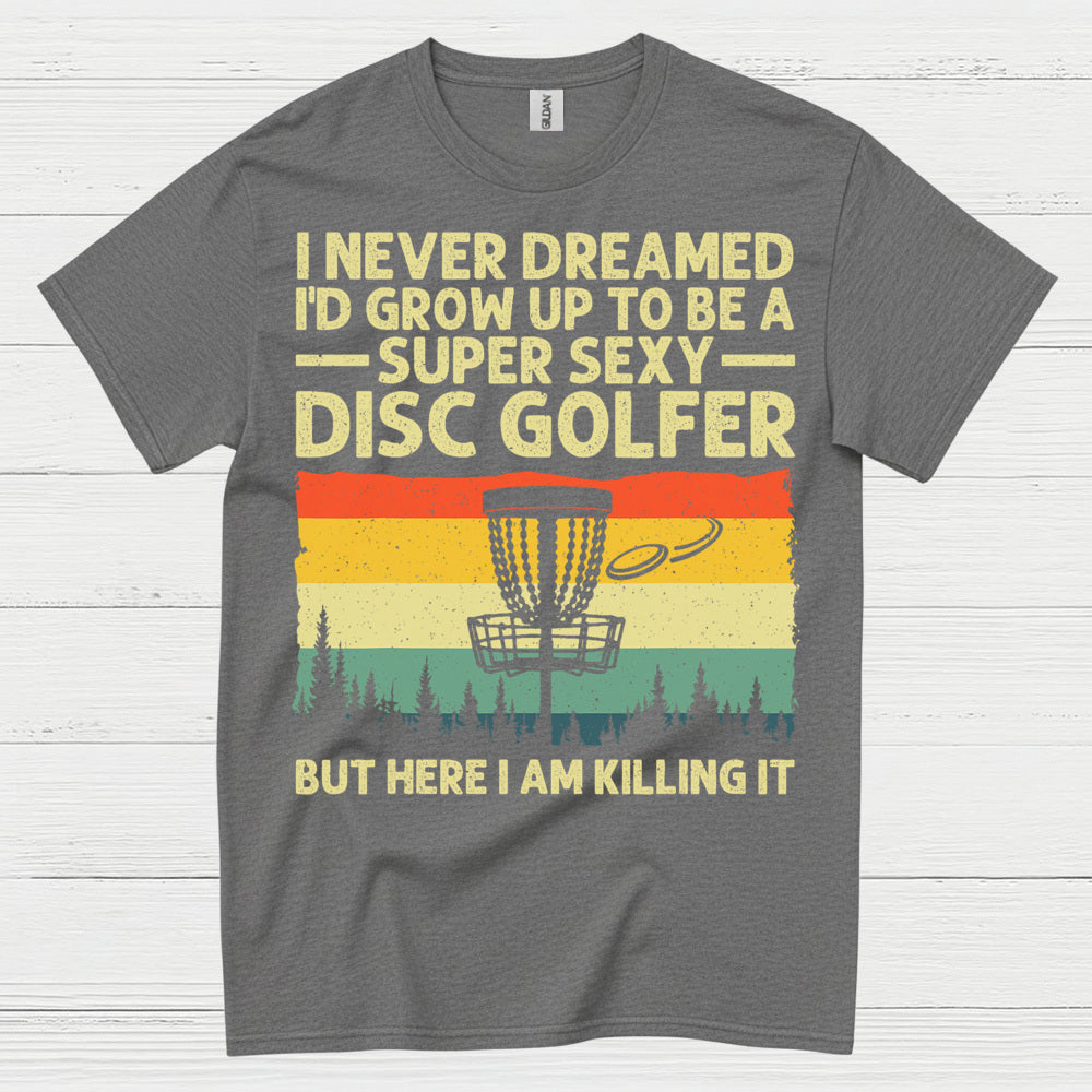 I Never Dreamed Id Grow Up Disc Golf T Shirt