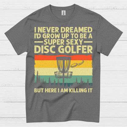 I Never Dreamed Id Grow Up Disc Golf T Shirt