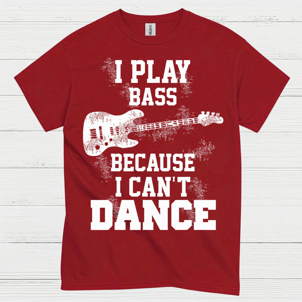 I Play Bass Because I Can’t Dance Bass T Shirt