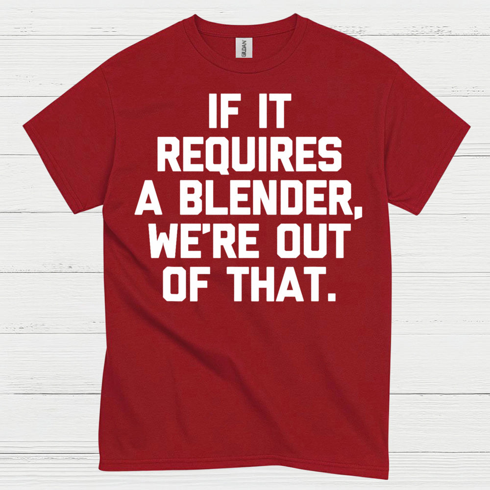 If It Requires A Blender Humor T Shirt
