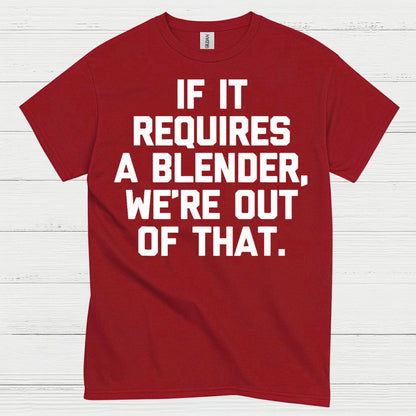 If It Requires A Blender Humor T Shirt