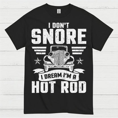 I Don't Snore I Dream I'm A Hot Rod T Shirt