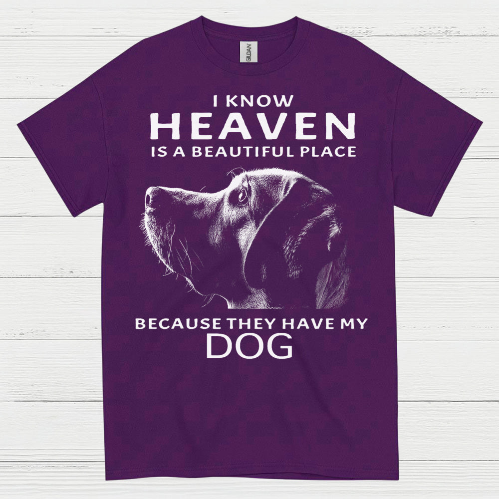 I Know Heaven Is A Beautiful Place Because They Have My Dog T Shirt