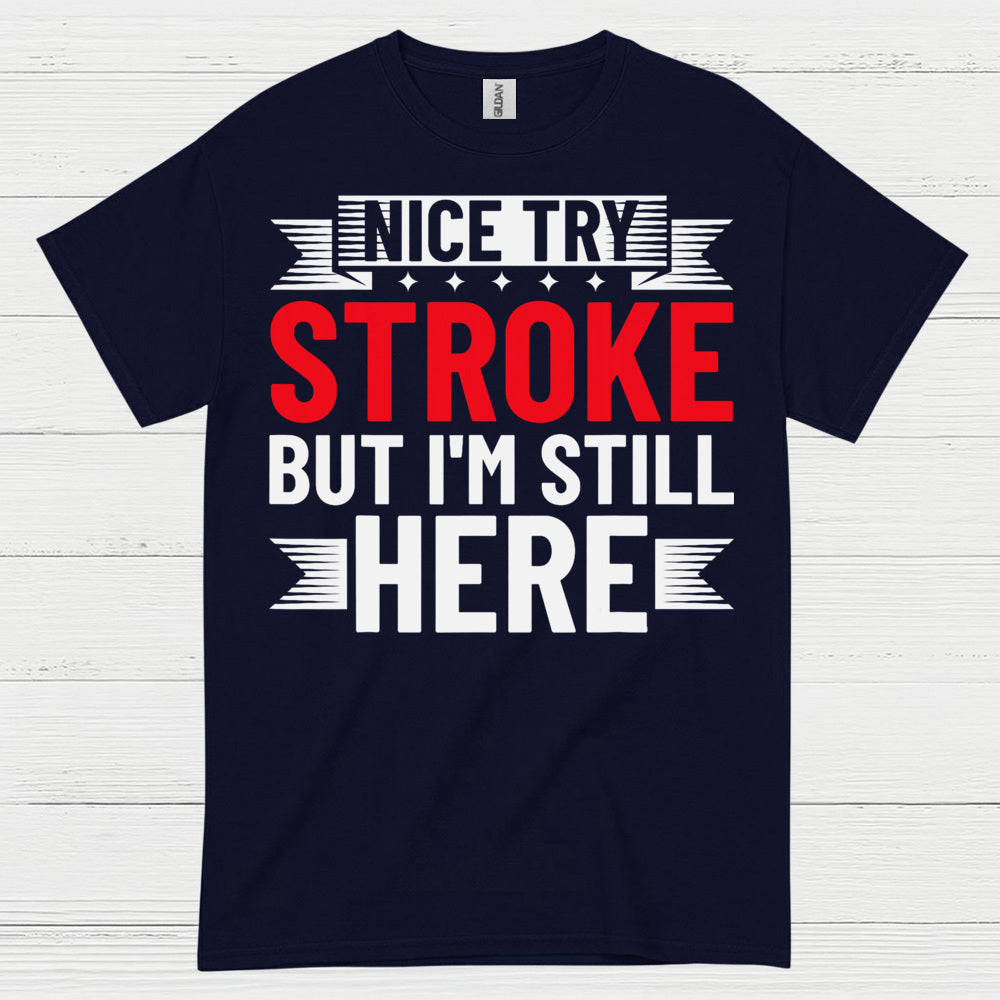 Nice Try Stroke But Im Still Here Survivor T Shirt