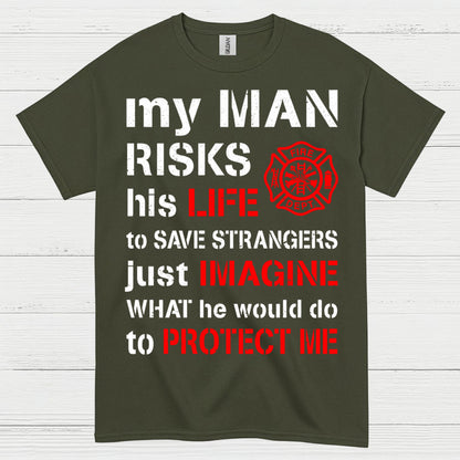 My Man Risks His Life Firefighter T Shirt