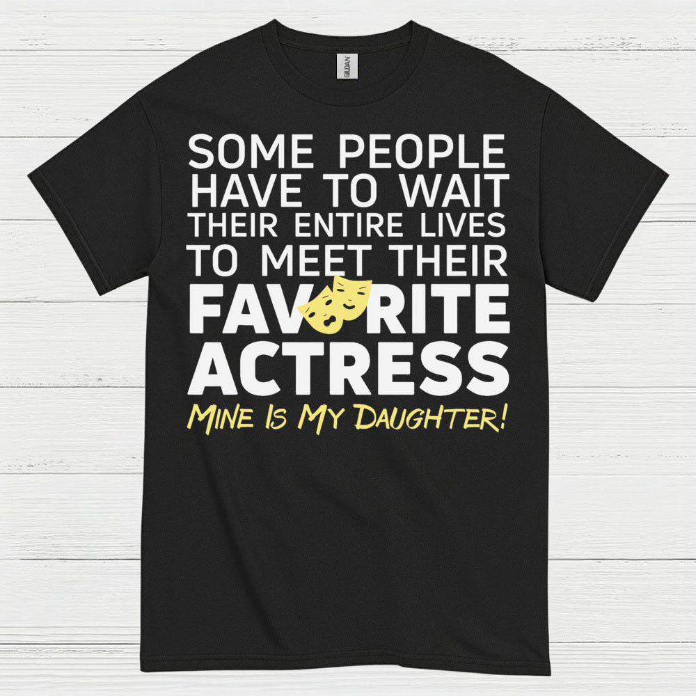 Some People Wait Favorite Actress Daughter T Shirt