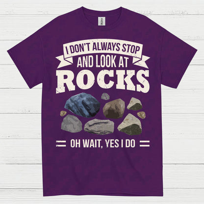 I Dont Always Stop And Look At Rocks T Shirt