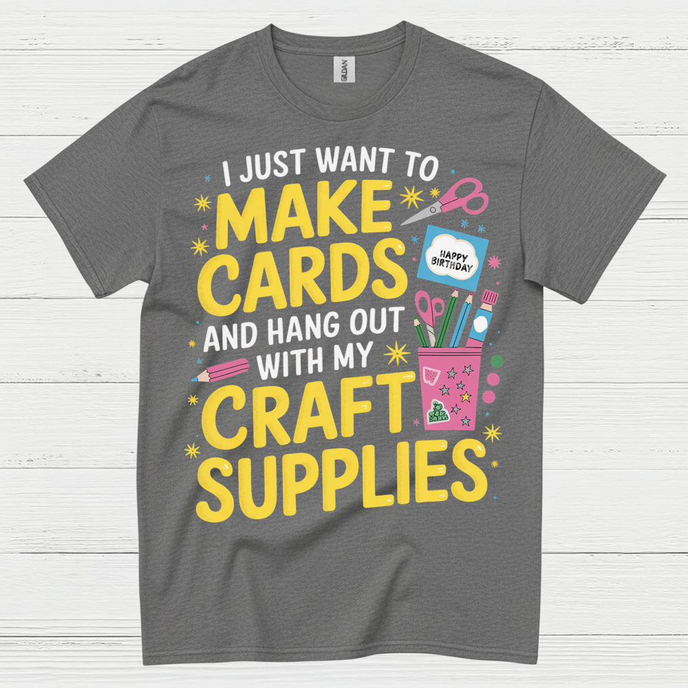 I Just Want To Make Cards Craft Supplies T Shirt