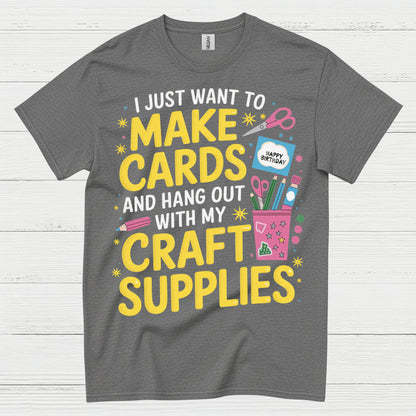 I Just Want To Make Cards Craft Supplies T Shirt