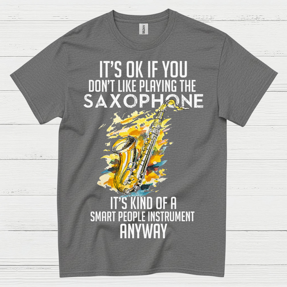 Its OK If You Dont Like Playing Saxophone T Shirt