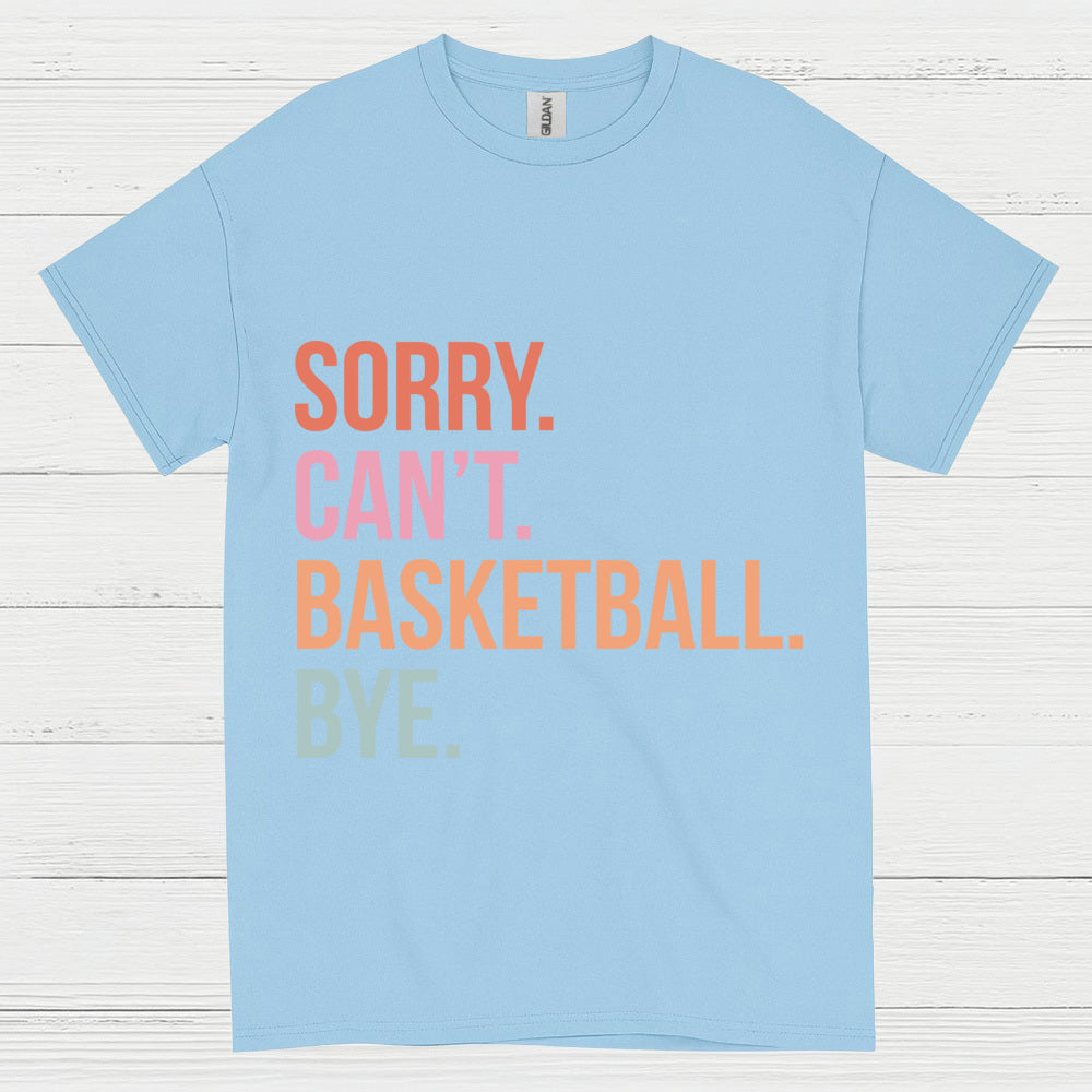Sorry Can’t Basketball Bye T Shirt
