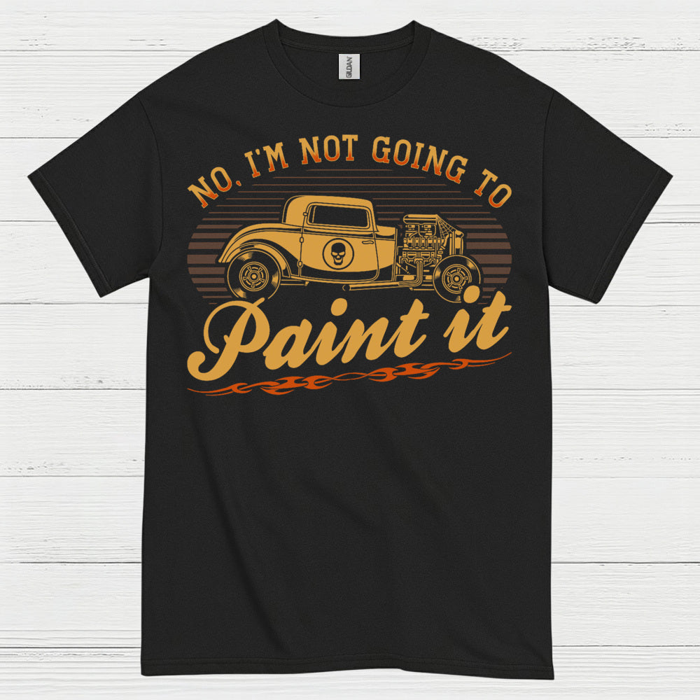 No I’m Not Going To Paint It Quote T Shirt