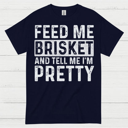 Feed Me Brisket And Tell Me I’m Pretty T Shirt