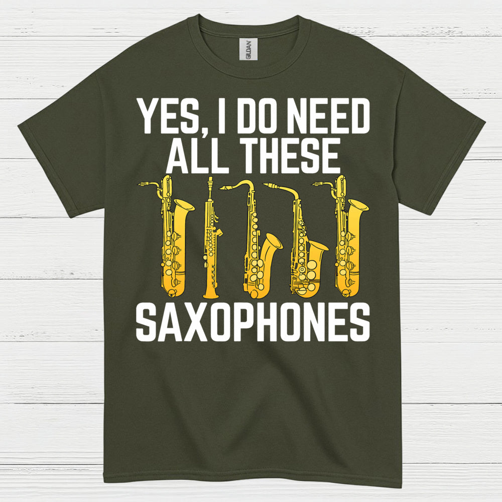Yes I Do Need All These Saxophones T Shirt
