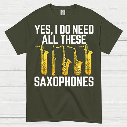 Yes I Do Need All These Saxophones T Shirt