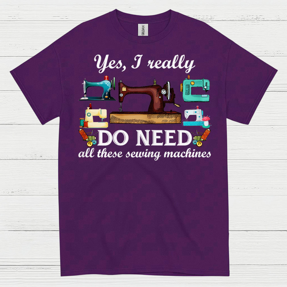 Yes I Really Do Need Sewing Machines T Shirt