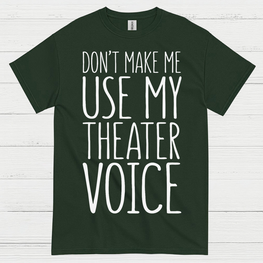 Don’t Make Me Use My Theater Voice T Shirt