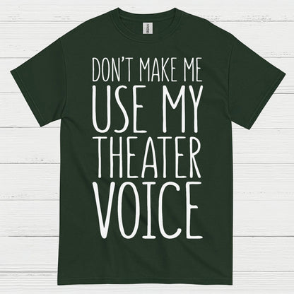 Don’t Make Me Use My Theater Voice T Shirt