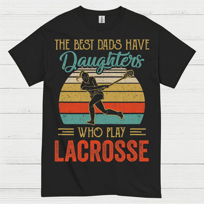 The Best Dads Have Daughters Who Play Lacrosse T Shirt
