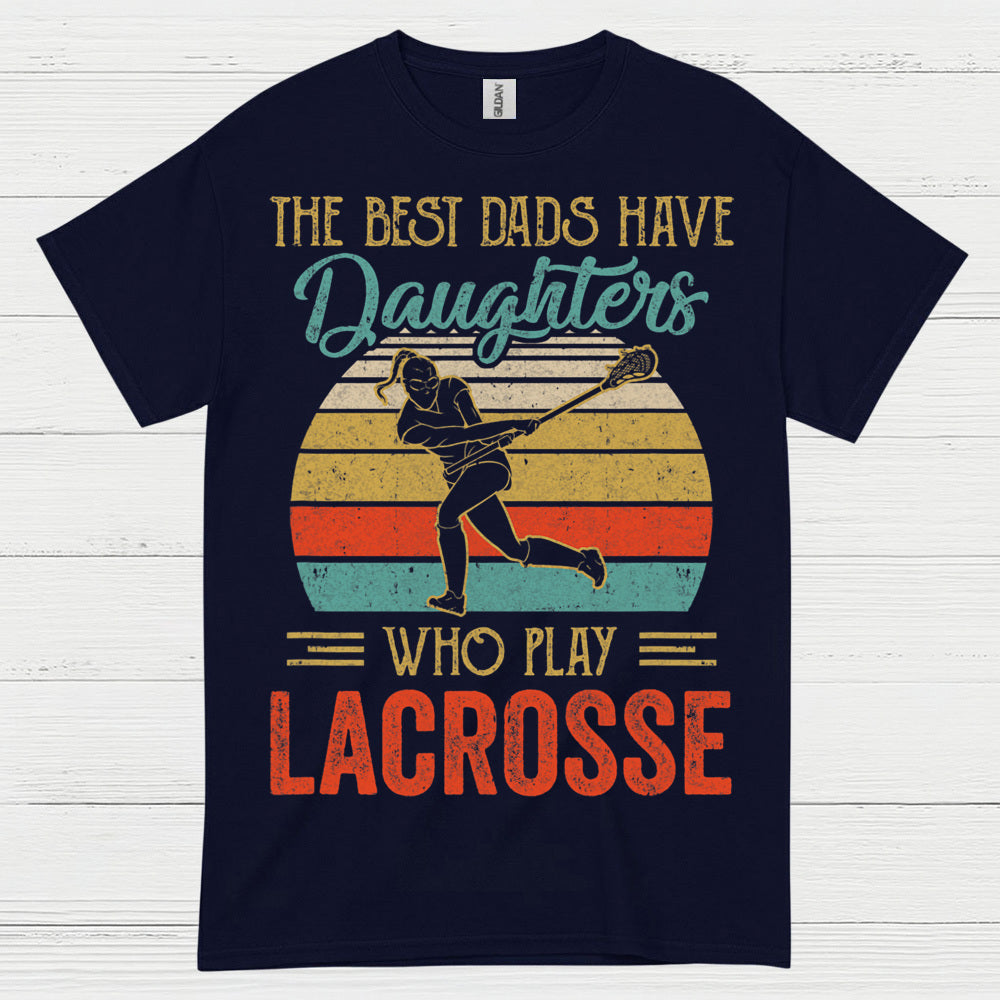The Best Dads Have Daughters Who Play Lacrosse T Shirt