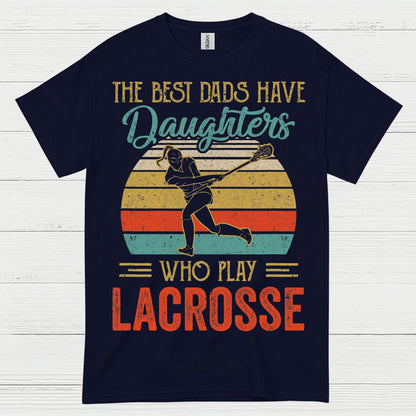 The Best Dads Have Daughters Who Play Lacrosse T Shirt