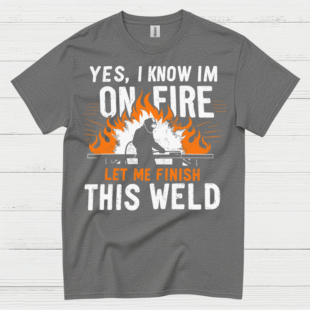 On Fire Let Me Finish This Weld T Shirt