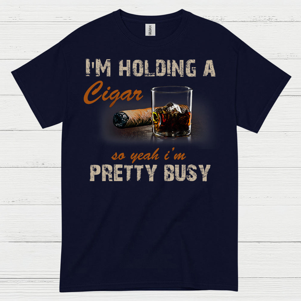 I’m Holding A Cigar Pretty Busy T Shirt