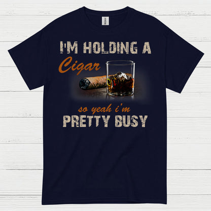 I’m Holding A Cigar Pretty Busy T Shirt